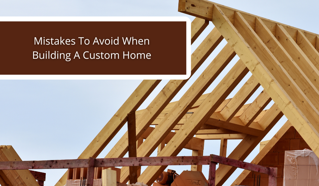 Mistakes To Avoid When Building A Custom Home